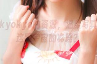 陆卿卿kyokyo的资源，温柔写真难道是这颗宇宙的真理？